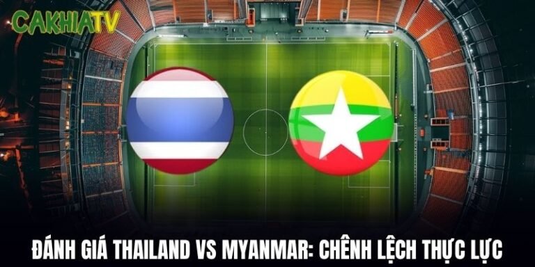 Đánh Giá Thailand Vs Myanmar: Chênh Lệch Thực Lực