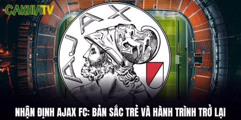 Nhận Định Ajax FC: Bản Sắc Trẻ Và Hành Trình Trở Lại