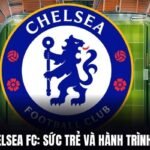 Nhận Định Chelsea FC: Sức Trẻ Và Hành Trình Tái Định Hình