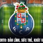 Nhận Định FC Porto: Bản Lĩnh, Sức Trẻ Và Khát Vọng Phục Hưng