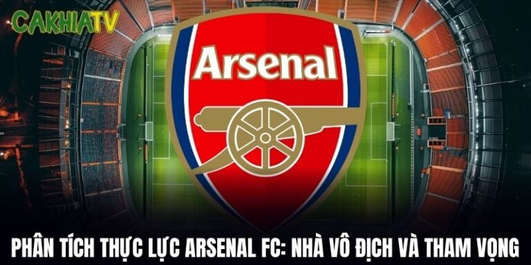 Phân Tích Thực Lực Arsenal FC: Nhà Vô Địch Và Tham Vọng Mới
